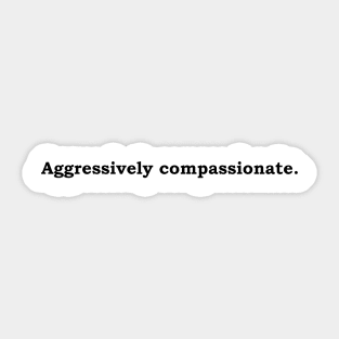 Aggressively Compassionate Sticker